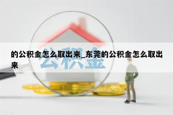 的公积金怎么取出来_东莞的公积金怎么取出来